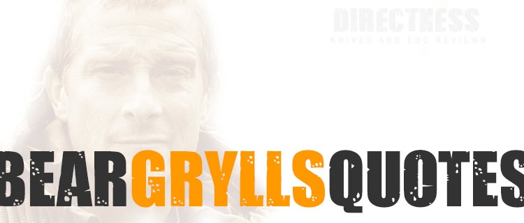 Bear Grylls Quotes